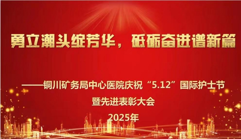 铜川矿务局中心医院举办庆祝“5.12”国际护士节暨先进表彰大会 ... ...